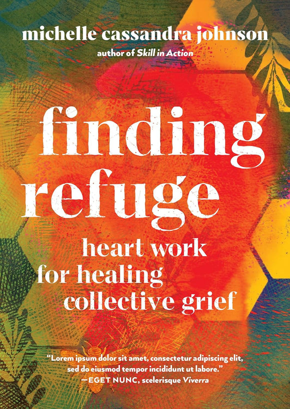 Finding Refuge: Heart Work for Healing Collective Grief by Michelle Cassandra Johnson