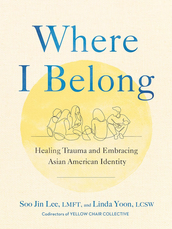 Where I Belong: Healing Trauma and Embracing Asian American Identity by Soo Jin Lee and Linda Yoon
