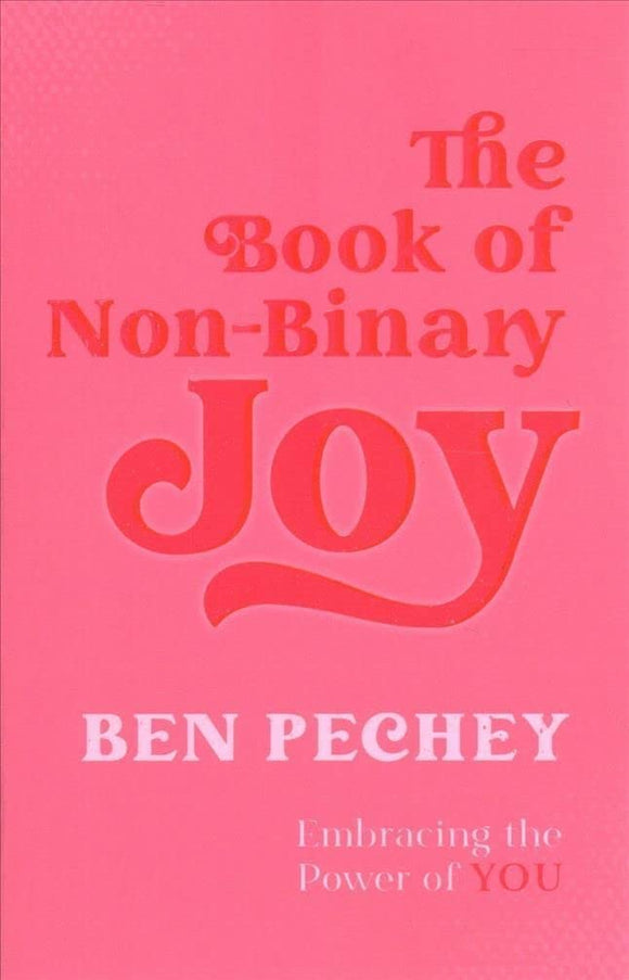 The Book of Non-binary Joy: Embracing the Power of You by Ben Pechey