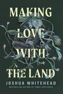 Making Love with the Land by Joshua Whitehead