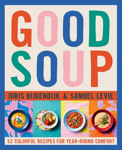 Good Soup: 52 Colorful Recipes for Year-Round Comfort by Joris Bijdendijk and Samuel Levie