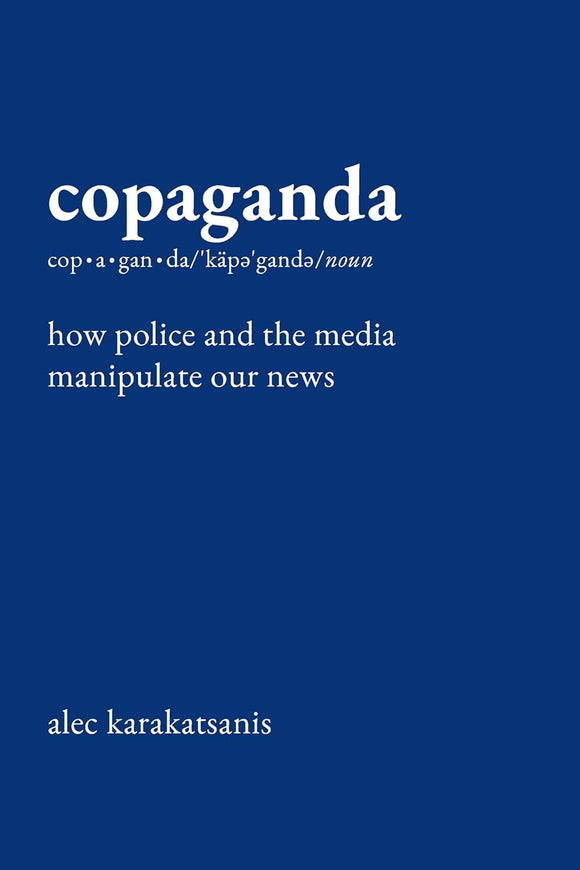Copaganda: How Police and the Media Manipulate Our News by Alec Karakatsanis