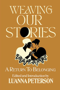 Weaving Our Stories: A Return To Belonging by Luanna Peterson