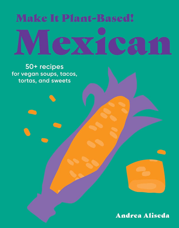 Make It Plant-Based! Mexican by Andrea Aliseda