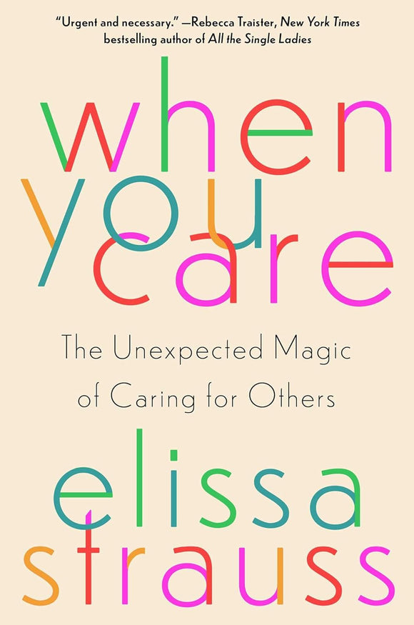 When You Care: The Unexpected Magic of Caring for Others by Elissa Strauss