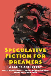 Speculative Fiction for Dreamers: A Latinx Anthology by Alex Hernandez