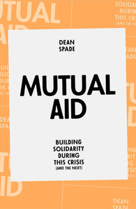 Mutual Aid: Building Solidarity During This Crisis by Dean Spade