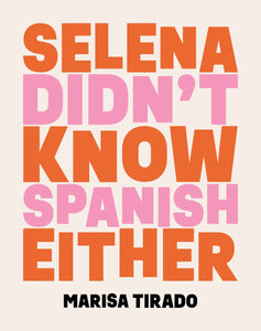 Selena Didn't Know Spanish Either by Marisa Tirado