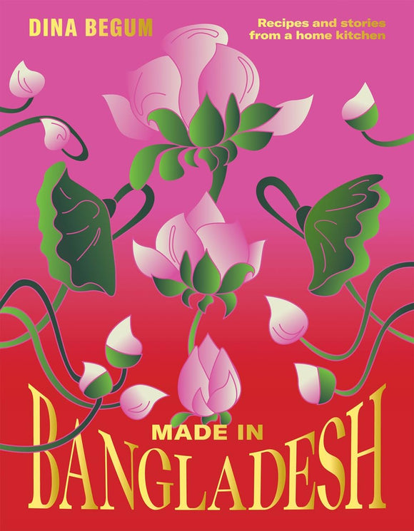 Made in Bangladesh: Recipes and Stories From a Home Kitchen by Dina Begum