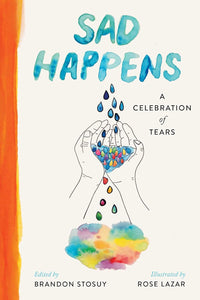 Sad Happens: A Celebration of Tears by Brandon Stosuy