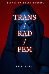Trans/Rad/Fem by Talia Bhatt