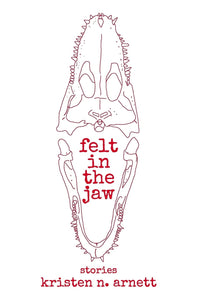 Felt in the Jaw by Kristen N. Arnett