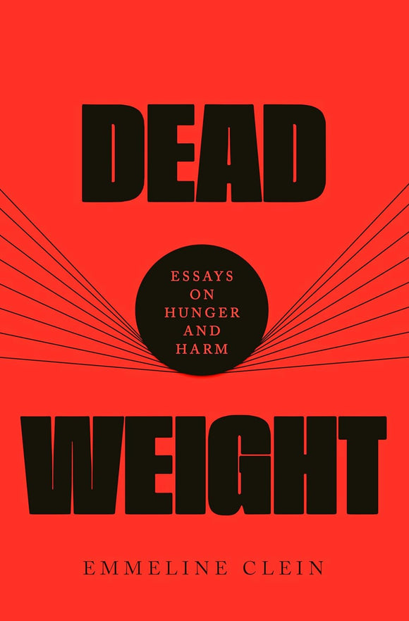 Dead Weight: Essays on Hunger and Harm by Emmeline Clein