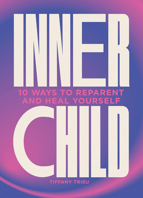 Inner Child: 10 ways to Reparent and Heal Yourself by Tiffany Trieu