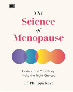 The Science of Menopause: Understand Your Body, Make the Right Choices by Dr. Philippa Kaye