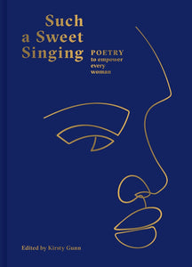 Such a Sweet Singing: Poetry To Empower Every Woman by Kirsty Gunn
