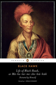 Life of Black Hawk, or Ma-ka-tai-me-she-kia-kiak: Dictated by Himself by Black Hawk