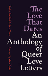 The Love That Dares: An Anthology of Queer Love Letters by Rachel Smith & Barbara Vesey