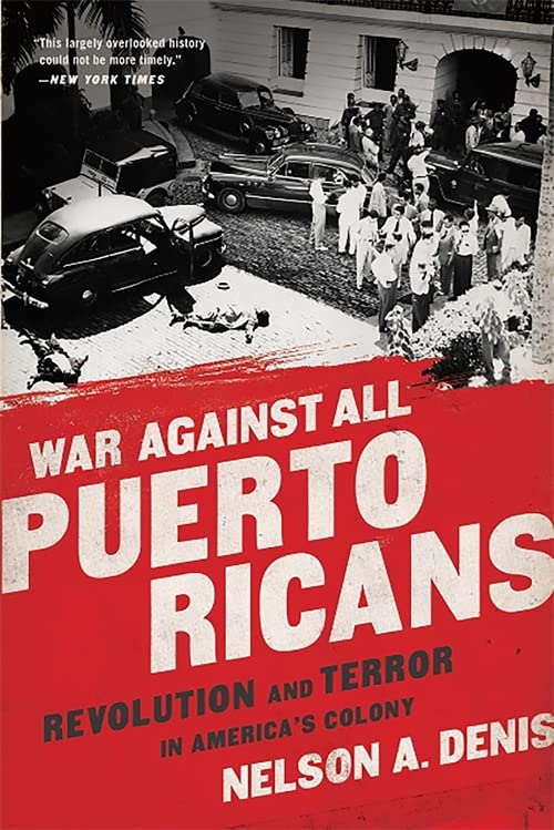 War Against All Puerto Ricans: Revolution and Terror in America's Colony by Nelson A. Dennis