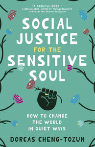 Social Justice for the Sensitive Soul: How to Change the World in Quiet Ways by Dorcas Cheng-Tozun