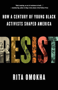 Resist: How a Century of Young Black Activists Shaped America by Rita Omokha