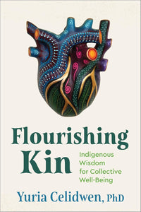 Flourishing Kin by Yuria Celidwen Ph.D