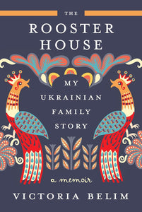 The Rooster House: My Ukrainian Family Story by Victoria Belim