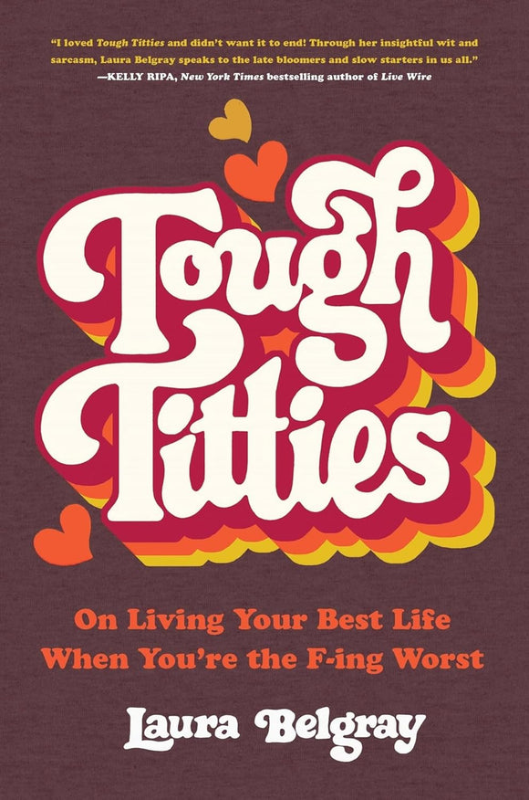 Tough Titties: On Living Your Best Life When You're the F-ing Worst by Laura Belgray