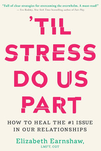 'Til Stress Do Us Part: How to Heal the #1 Issue in Our Relationships by Elizabeth Earnshaw