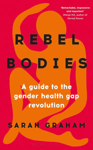 Rebel Bodies: A guide to the gender health gap revolution by Sarah Graham