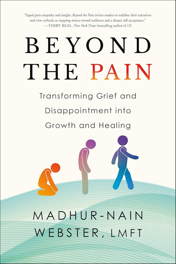 Beyond the Pain: Transforming Grief and Disappointment into Growth and Healing by Madhur-Nain Webster, LMFT