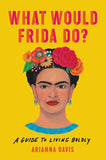 What Would Frida Do?: A Guide to Living Boldly by Arianna Davis