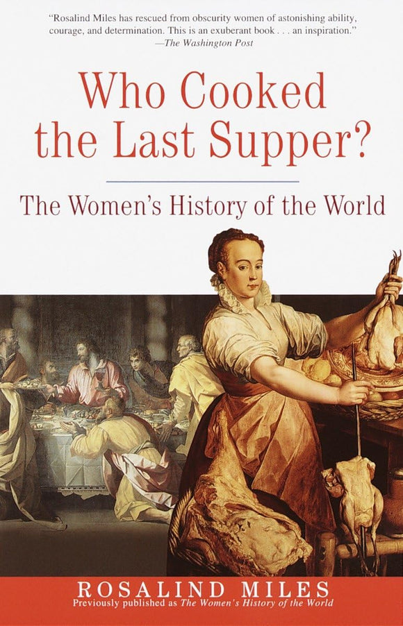 Who Cooked the Last Supper: The Women's History of the World by Rosalind Miles