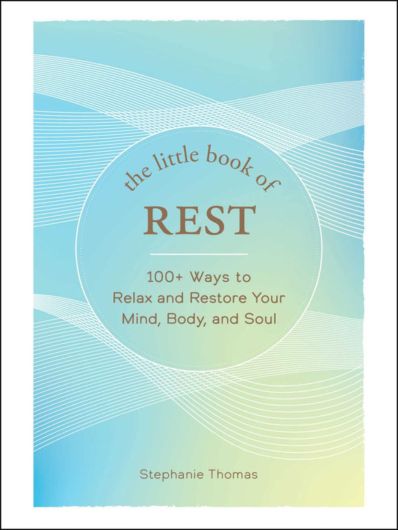 The Little Book of Rest: 100+ Ways to Relax and Restore Your Mind, Body, and Soul by Stephanie Thomas