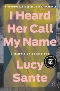 I Heard Her Call My Name: A Memoir of Transition by Lucy Sante