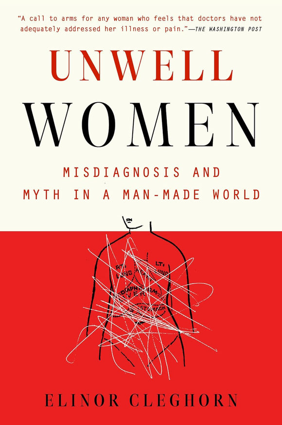 Unwell Women: Misdiagnosis and Myth in a Man-Made World by Elinor Cleghorn