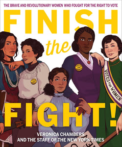 Finish the Fight!: The Brave and Revolutionary Women Who Fought for the Right to Vote by Veronica Chambers