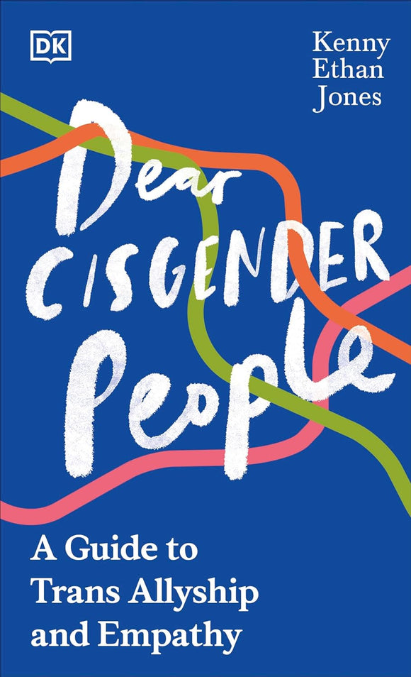 Dear Cisgender People: A Guide to Trans Allyship and Empathy by Kenny Ethan Jones