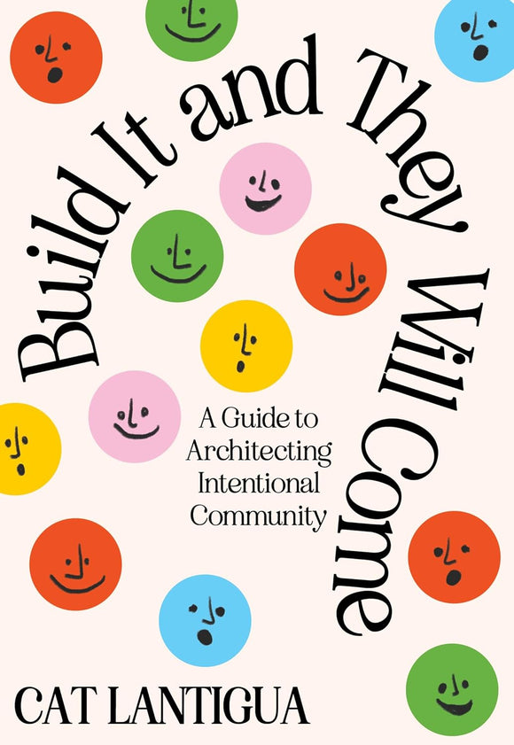 Build It and They Will Come: A Guide to Architecting Intentional Community by Cat Lantigua