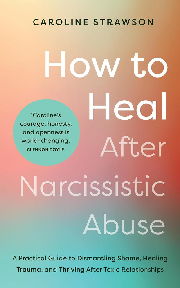 How to Heal After Narcissistic Abuse by Caroline Strawson