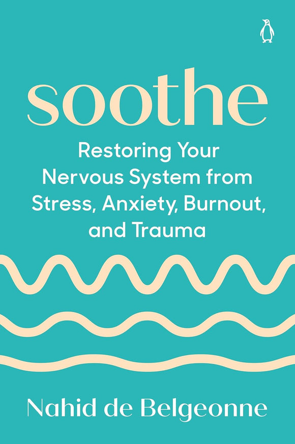 Soothe: Restoring Your Nervous System from Stress, Anxiety, Burnout, and Trauma by Nahid De Belgeonne