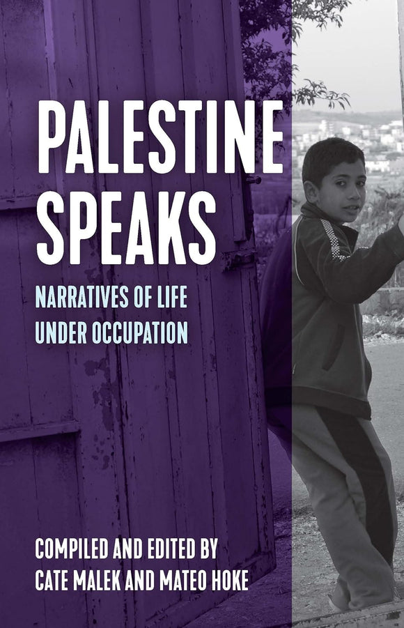 Palestine Speaks: Narratives of Life Under Occupation by Cate Malek and Mateo Hoke
