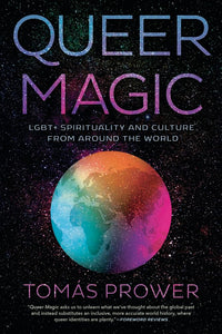 Queer Magic: LGBT+ Spirituality and Culture from Around the World by Tomas Prower