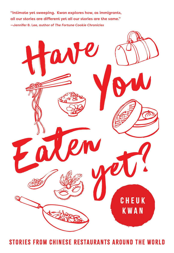Have You Eaten Yet: Stories from Chinese Restaurants Around the World by Cheuk Kwan