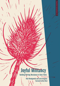 Joyful Militancy: Building Thriving Resistance in Toxic Times by Nick Montgomery and carla Bergman