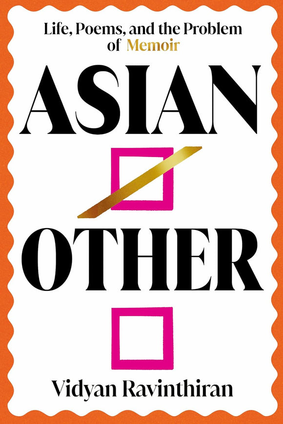 Asian/Other: Life, Poems, and the Problem of Memoir by Vidyan Ravinthiran