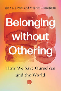 Belonging without Othering: How We Save Ourselves and the World by John a. Powell