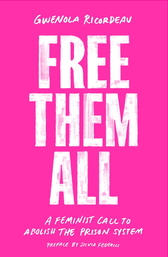 Free Them All: A Feminist Call to Abolish the Prison System by Gwenola Ricordeau