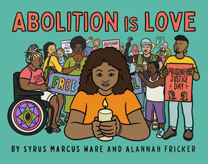 Abolition is Love by Syrus Marcus Ware and Alannah Fricker