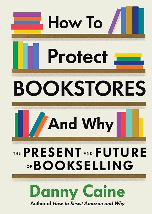 How to Protect Bookstores and Why: The Present and Future of Bookselling by Danny Caine